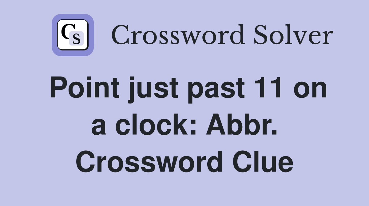 Point just past 11 on a clock Abbr. Crossword Clue Answers